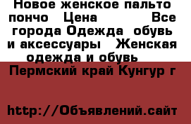 Новое женское пальто пончо › Цена ­ 2 500 - Все города Одежда, обувь и аксессуары » Женская одежда и обувь   . Пермский край,Кунгур г.